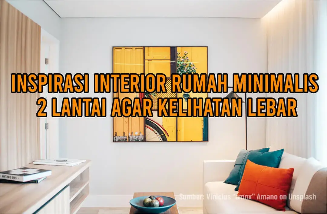 Inspirasi Interior Rumah Minimalis 2 Lantai Agar Kelihatan Lebar